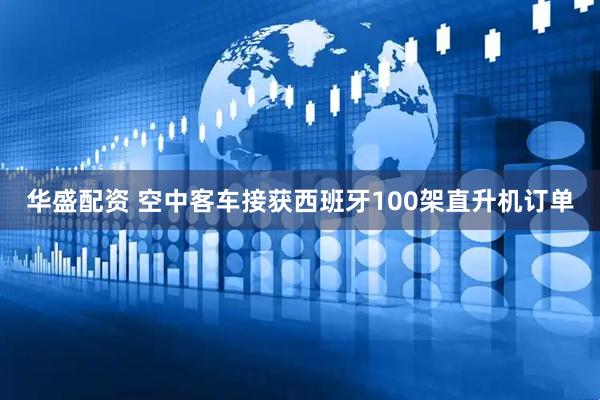 华盛配资 空中客车接获西班牙100架直升机订单